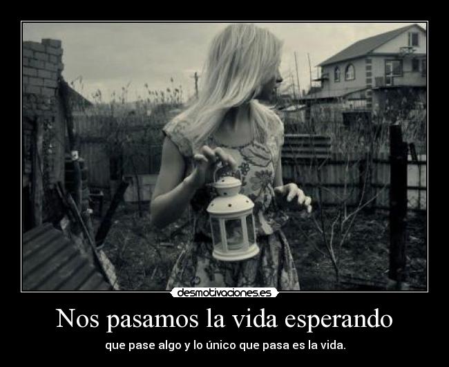 Nos pasamos la vida esperando -