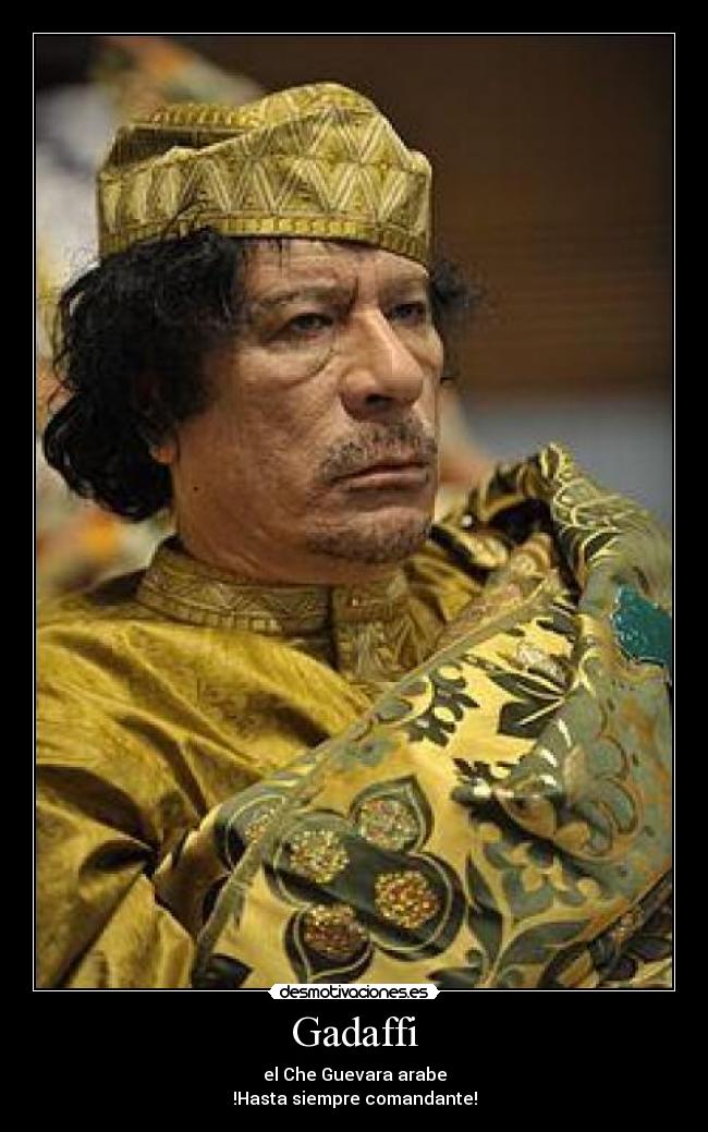 Gadaffi - el Che Guevara arabe
!Hasta siempre comandante!