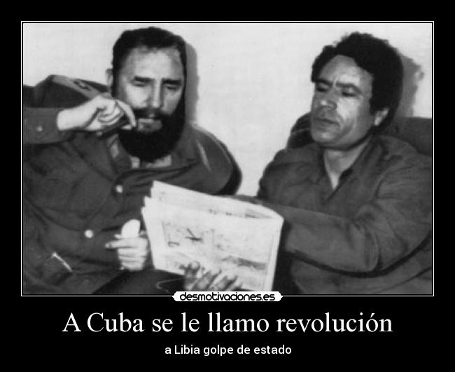 A Cuba se le llamo revolución - a Libia golpe de estado