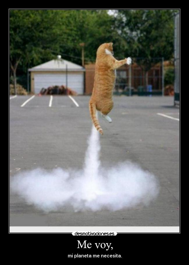 Me voy, - mi planeta me necesita.