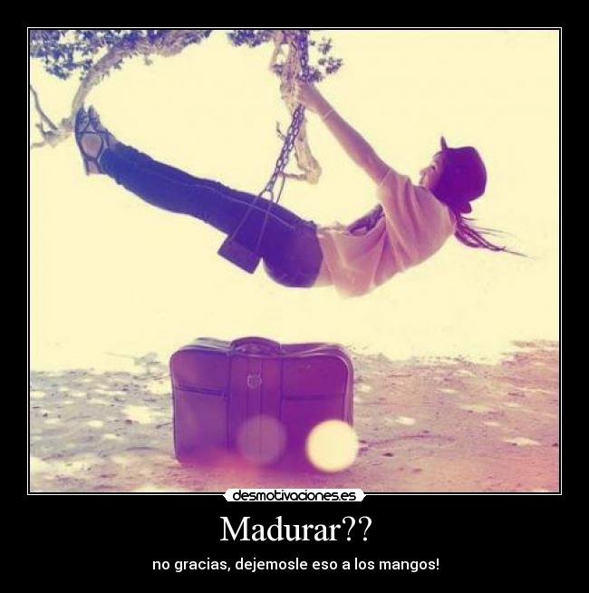 Madurar?? - no gracias, dejemosle eso a los mangos!
