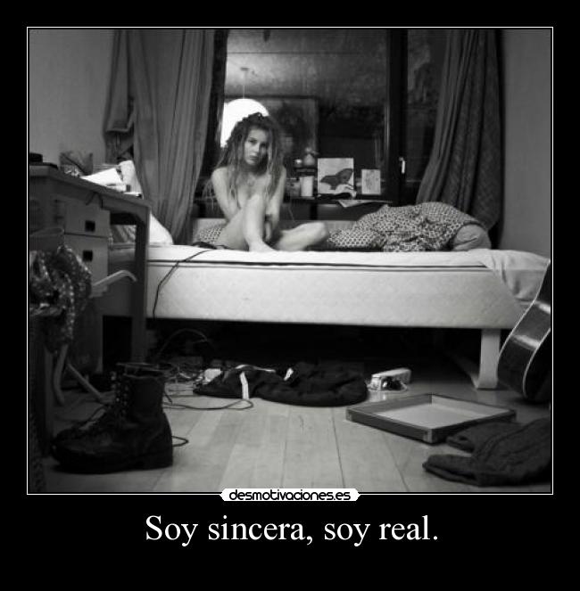 Soy sincera, soy real. -