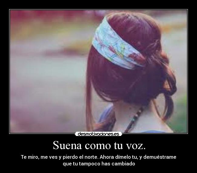 Suena como tu voz. -