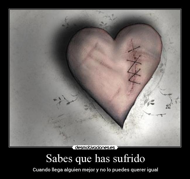 Sabes que has sufrido - Cuando llega alguien mejor y no lo puedes querer igual