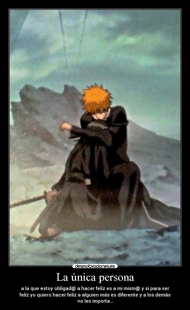 La única persona - a la que estoy obligad@ a hacer feliz es a mi mism@ y si para ser
feliz yo quiero hacer feliz a alguien más es diferente y a los demás
no les importa...