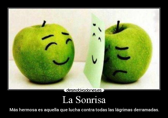 La Sonrisa - Más hermosa es aquella que lucha contra todas las lágrimas derramadas.