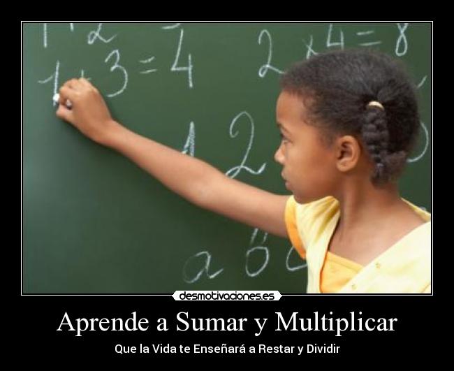 Aprende a Sumar y Multiplicar - Que la Vida te Enseñará a Restar y Dividir