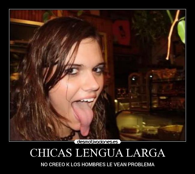 CHICAS LENGUA LARGA - NO CREEO K LOS HOMBRES LE VEAN PROBLEMA