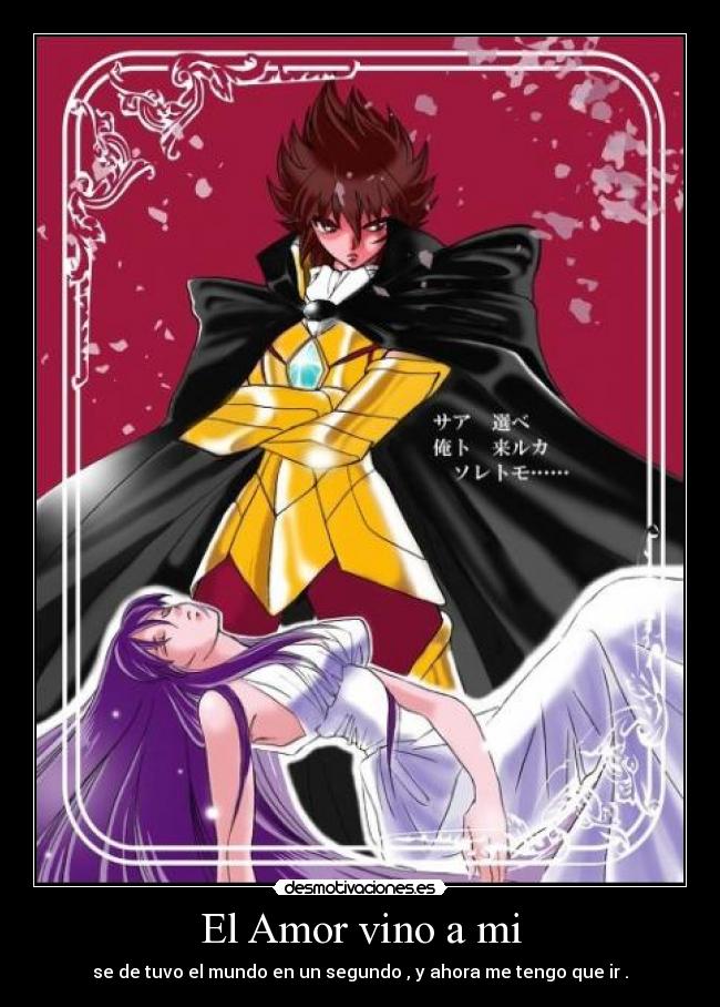 El Amor vino a mi - se de tuvo el mundo en un segundo , y ahora me tengo que ir .