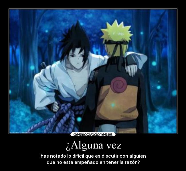 ¿Alguna vez - has notado lo difícil que es discutir con alguien
que no esta empeñado en tener la razón?