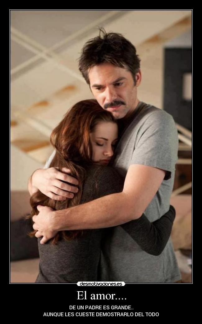 El amor.... - DE UN PADRE ES GRANDE..
AUNQUE LES CUESTE DEMOSTRARLO DEL TODO