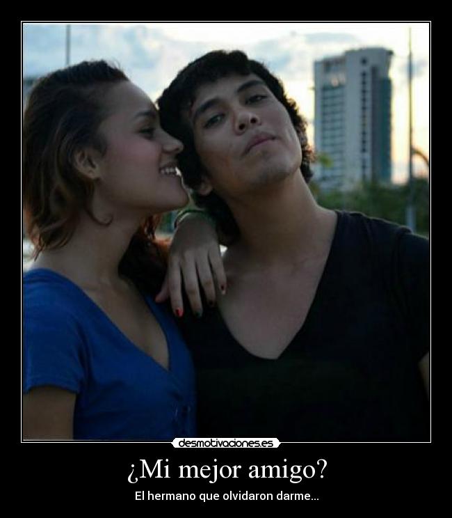 ¿Mi mejor amigo? -