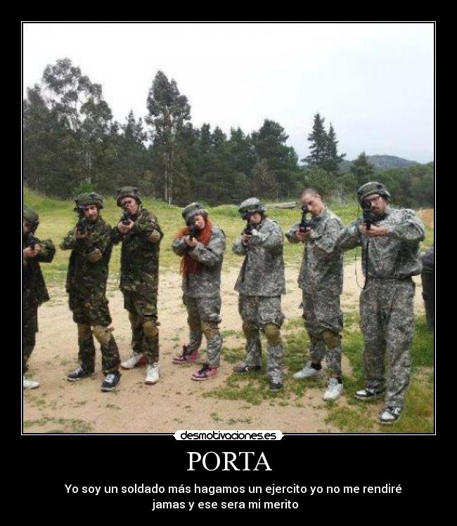 PORTA - ♫♫ Yo soy un soldado más hagamos un ejercito yo no me rendiré
jamas y ese sera mi merito ♫♫