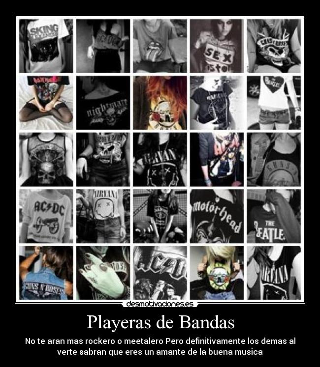 Playeras de Bandas - No te aran mas rockero o meetalero Pero definitivamente los demas al
verte sabran que eres un amante de la buena musica