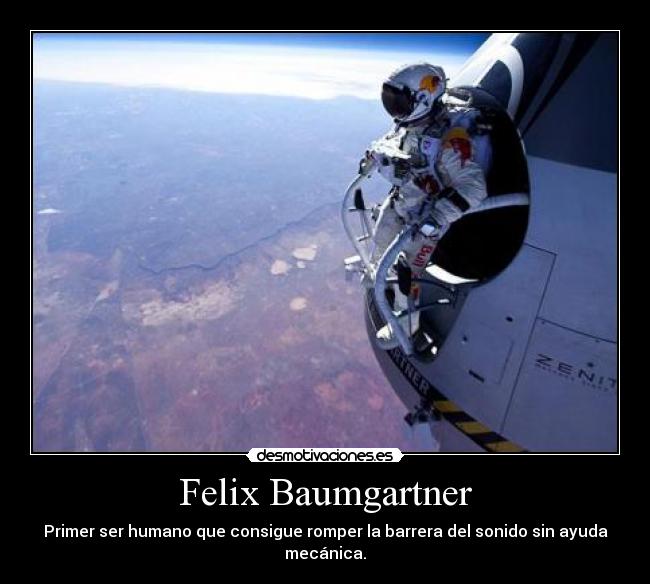 Felix Baumgartner - Primer ser humano que consigue romper la barrera del sonido sin ayuda mecánica.