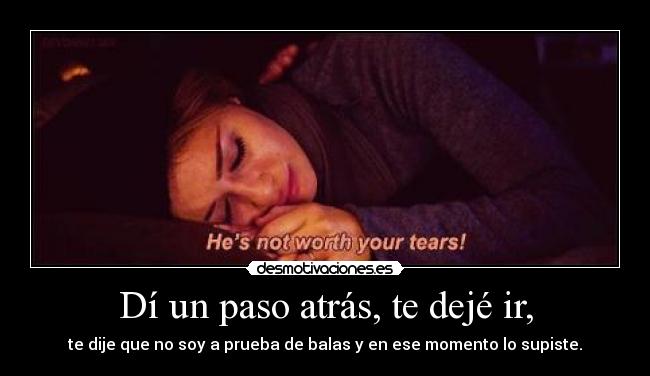 Dí un paso atrás, te dejé ir, -