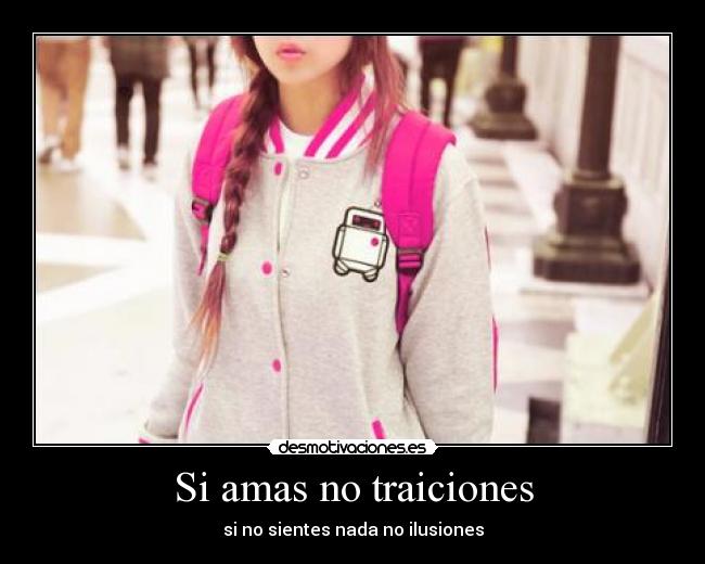 Si amas no traiciones - si no sientes nada no ilusiones