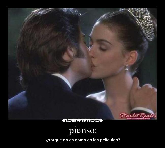 pienso: - ¿porque no es como en las peliculas?