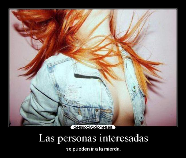 Las personas interesadas - se pueden ir a la mierda.