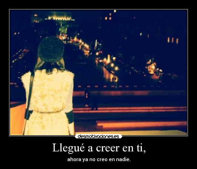 Llegué a creer en ti, - 