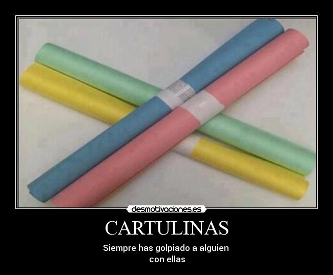 CARTULINAS - Siempre has golpiado a alguien 
con ellas