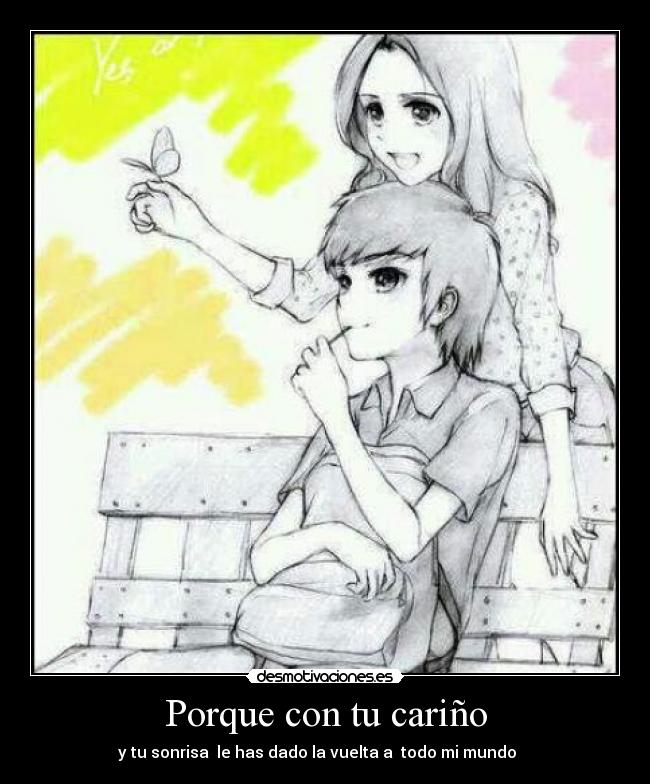 Porque con tu cariño - y tu sonrisa  le has dado la vuelta a  todo mi mundo  ♥ ♥