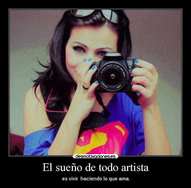 El sueño de todo artista - es vivir haciendo lo que ama.