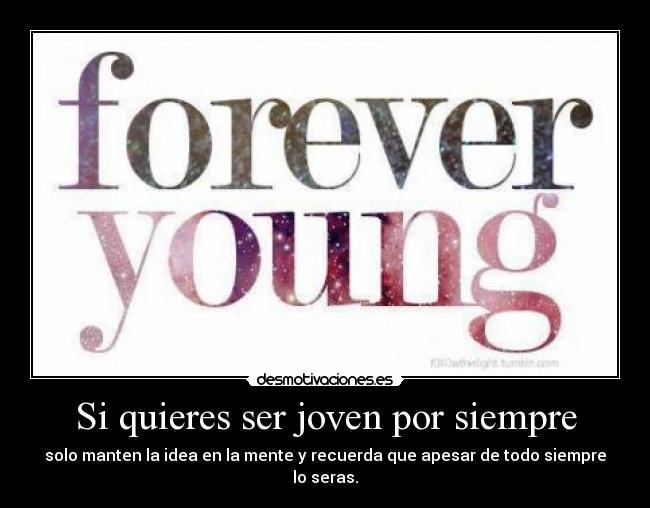 Si quieres ser joven por siempre -
