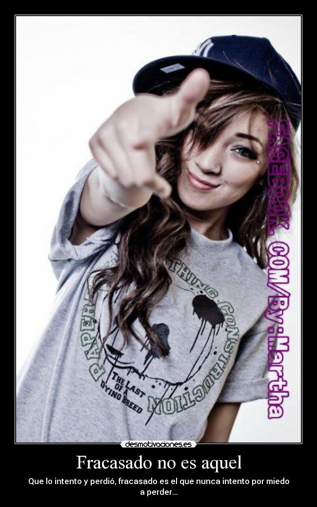 Fracasado no es aquel - Que lo intento y perdió, fracasado es el que nunca intento por miedo a perder...