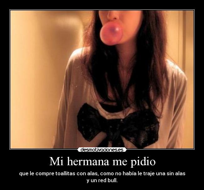 Mi hermana me pidio - que le compre toallitas con alas, como no había le traje una sin alas y un red bull.