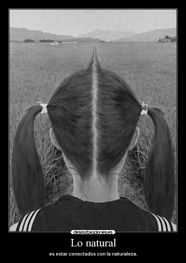Lo natural - es estar conectados con la naturaleza.