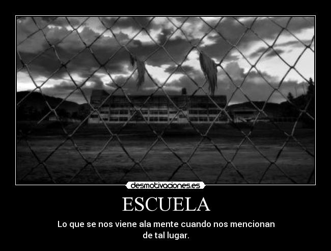ESCUELA - Lo que se nos viene ala mente cuando nos mencionan
de tal lugar.