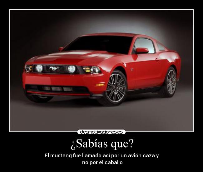 ¿Sabías que? - El mustang fue llamado así por un avión caza y
 no por el caballo