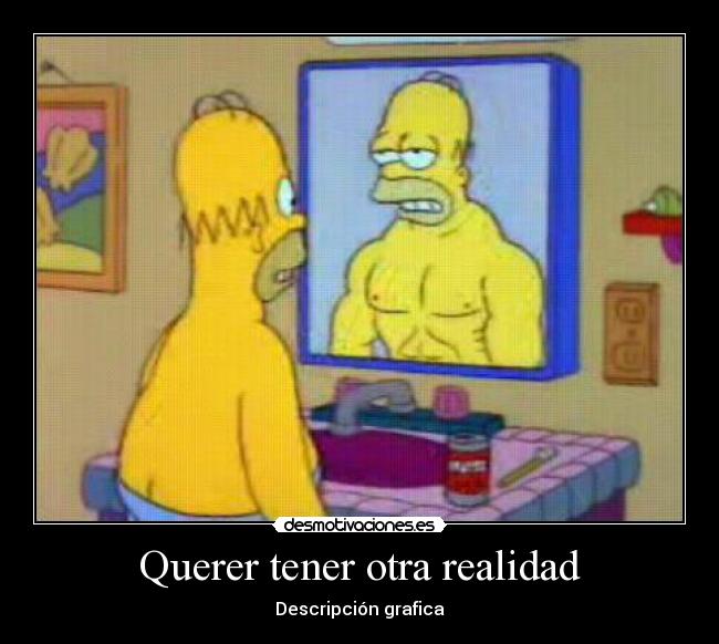 Querer tener otra realidad - 