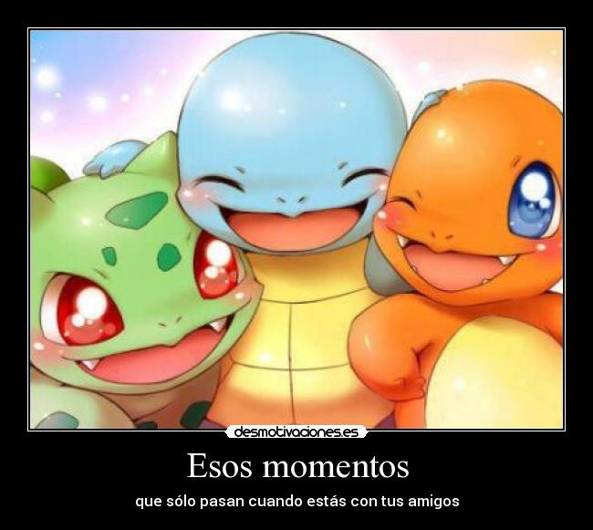 Esos momentos - que sólo pasan cuando estás con tus amigos