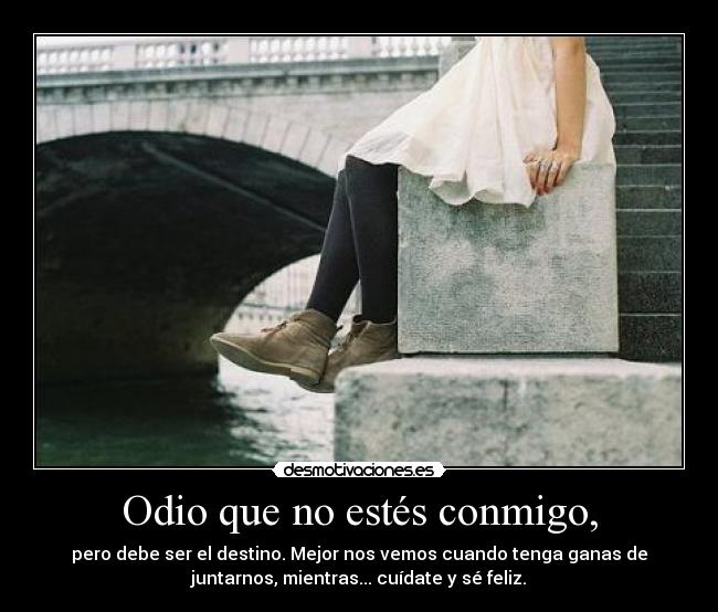Odio que no estés conmigo, -