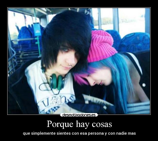 Porque hay cosas - que simplemente sientes con esa persona y con nadie mas