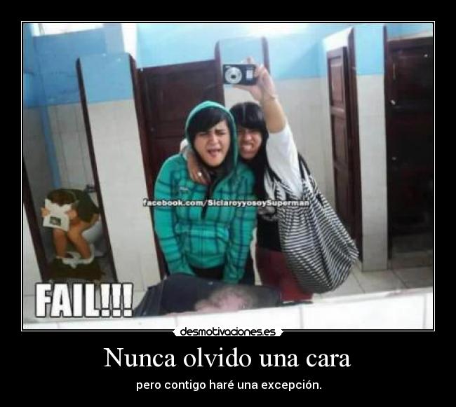 Nunca olvido una cara - pero contigo haré una excepción.