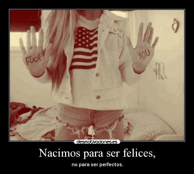Nacimos para ser felices, -