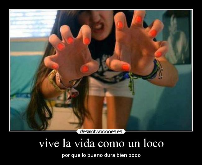 vive la vida como un loco -