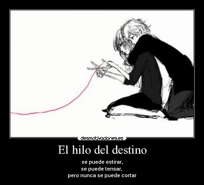 El hilo del destino - se puede estirar,
se puede tensar,
pero nunca se puede cortar