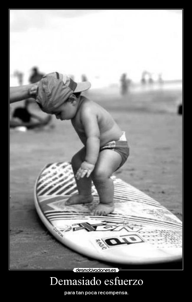 Demasiado esfuerzo - para tan poca recompensa.