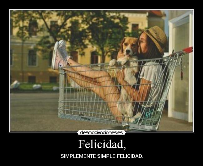 Felicidad, - SIMPLEMENTE SIMPLE FELICIDAD.