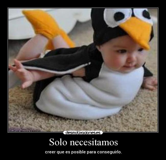 Solo necesitamos - creer que es posible para conseguirlo.