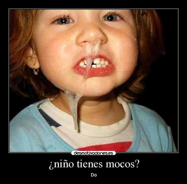 ¿niño tienes mocos? - Do