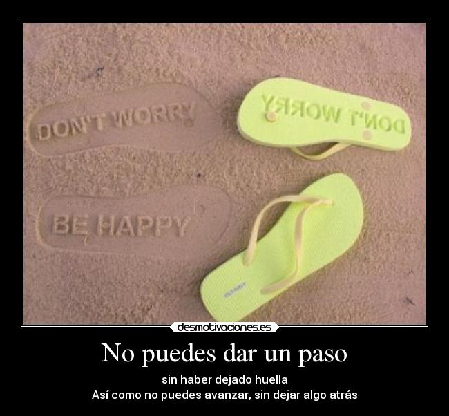 No puedes dar un paso - sin haber dejado huella
Así como no puedes avanzar, sin dejar algo atrás