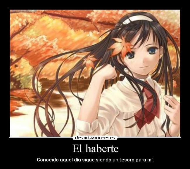 El haberte - Conocido aquel día sigue siendo un tesoro para mí.