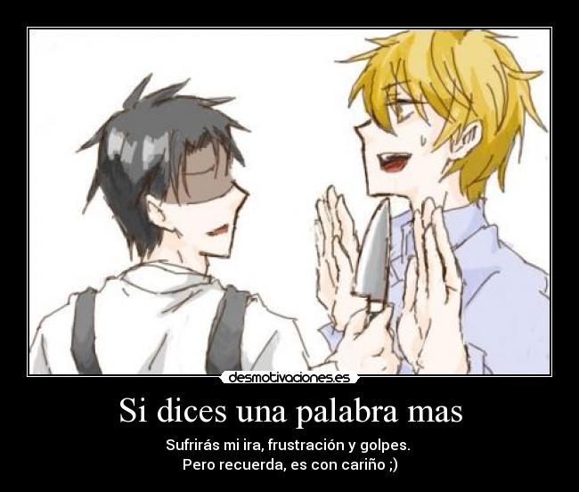 Si dices una palabra mas -