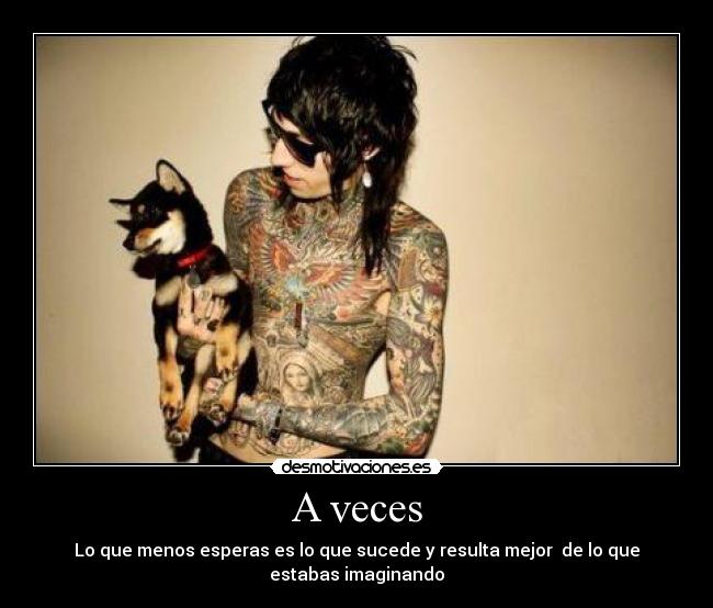 A veces - Lo que menos esperas es lo que sucede y resulta mejor  de lo que estabas imaginando