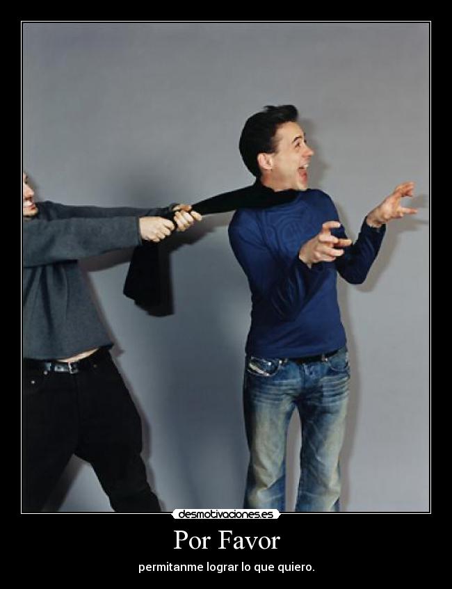 Por Favor - permitanme lograr lo que quiero.